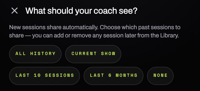 What should your coach see? Choose all history, your current show, your last 10 sessions, the last 6 months, or none